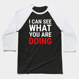 I Can See What You Are Doing 1 Baseball T-Shirt